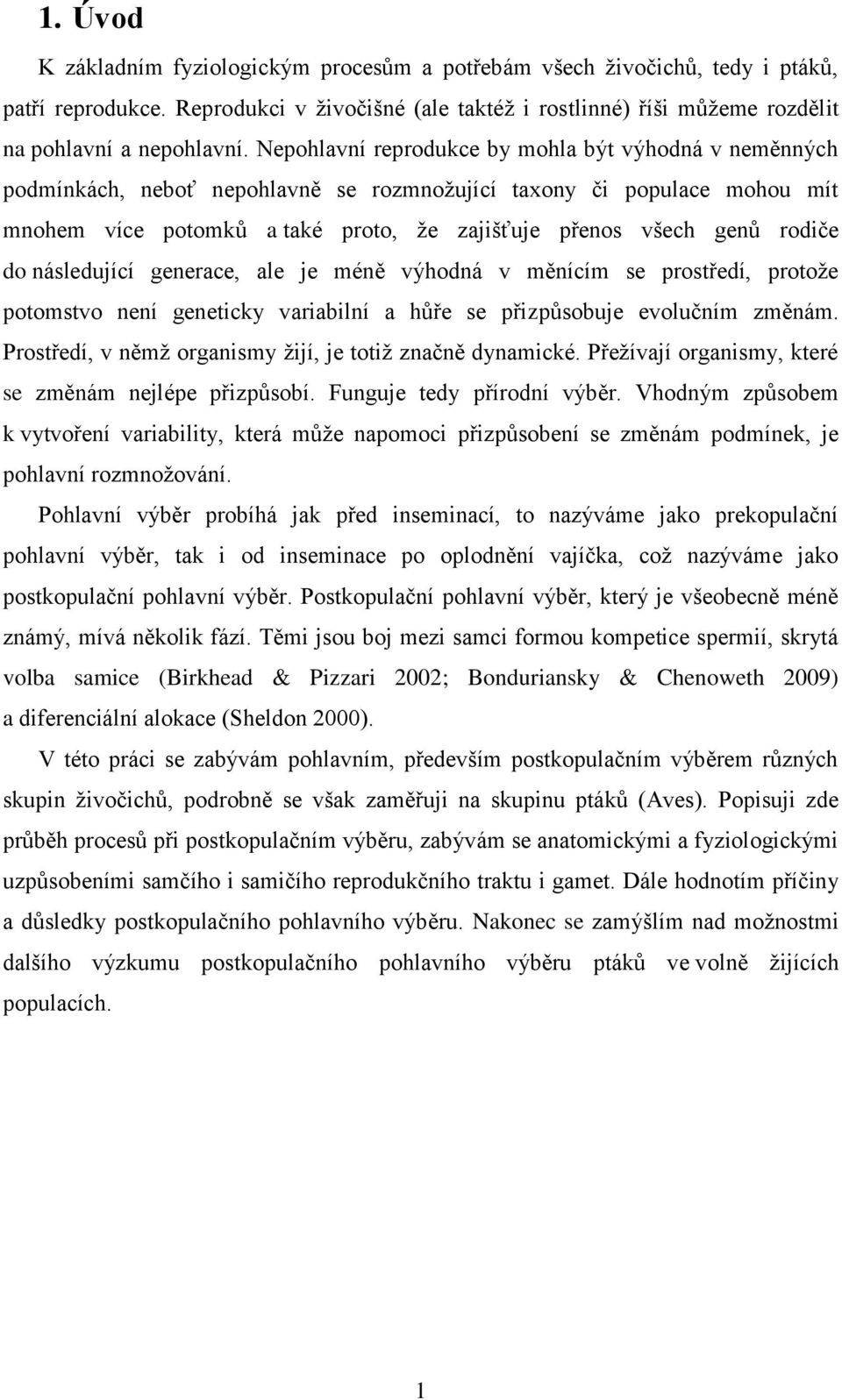 rodiče do následující generace, ale je méně výhodná v měnícím se prostředí, protože potomstvo není geneticky variabilní a hůře se přizpůsobuje evolučním změnám.