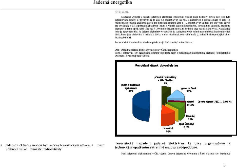To znamená, že celková efektivní dávka pro kritickou skupinu činí 1 2 mikrosievert za rok.