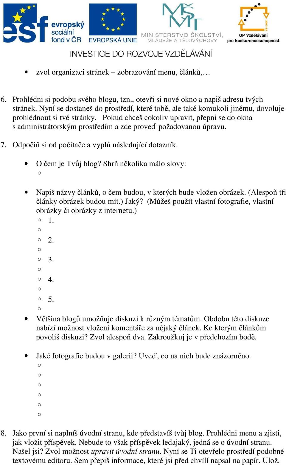 Pokud chceš cokoliv upravit, přepni se do okna s administrátorským prostředím a zde proveď požadovanou úpravu. 7. Odpočiň si od počítače a vyplň následující dotazník. O čem je Tvůj blog?