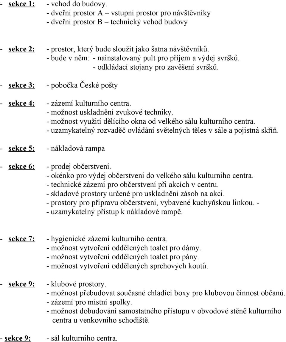 možnost využití dělícího okna od velkého sálu kulturního centra. uzamykatelný rozvaděč ovládání světelných těles v sále a pojistná skříň. sekce 5: nákladová rampa sekce 6: prodej občerstvení.