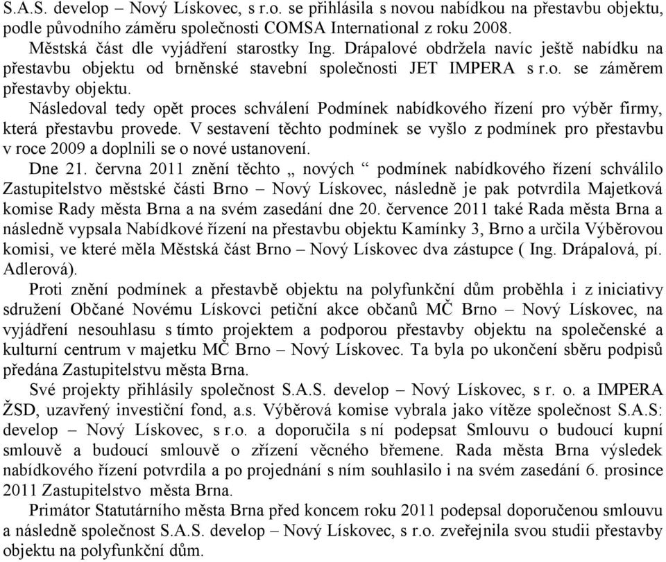 Následoval tedy opět proces schválení Podmínek nabídkového řízení pro výběr firmy, která přestavbu provede.