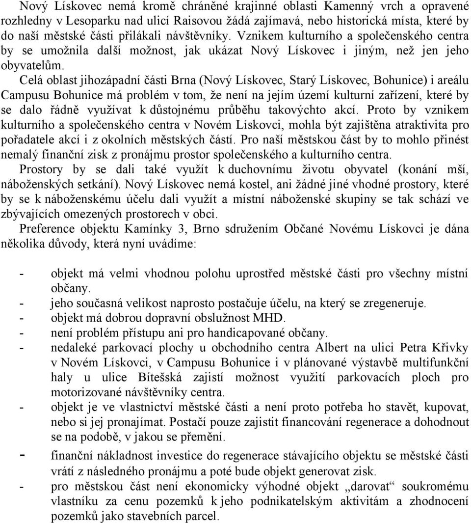 Celá oblast jihozápadní části Brna (Nový Lískovec, Starý Lískovec, Bohunice) i areálu Campusu Bohunice má problém v tom, že není na jejím území kulturní zařízení, které by se dalo řádně využívat k