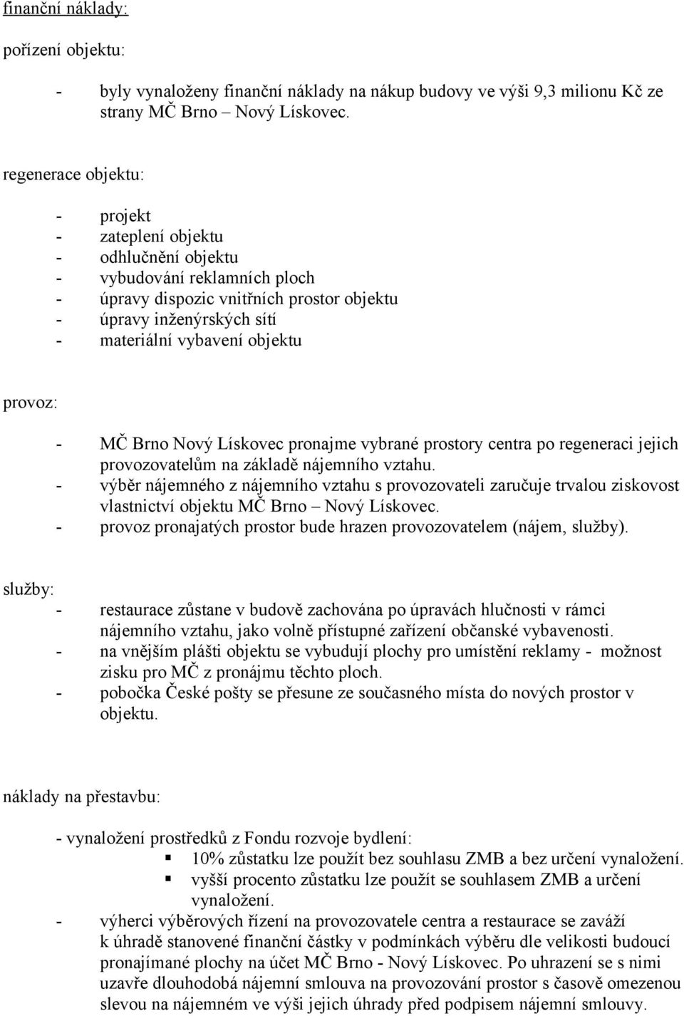 Brno Nový Lískovec pronajme vybrané prostory centra po regeneraci jejich provozovatelům na základě nájemního vztahu.