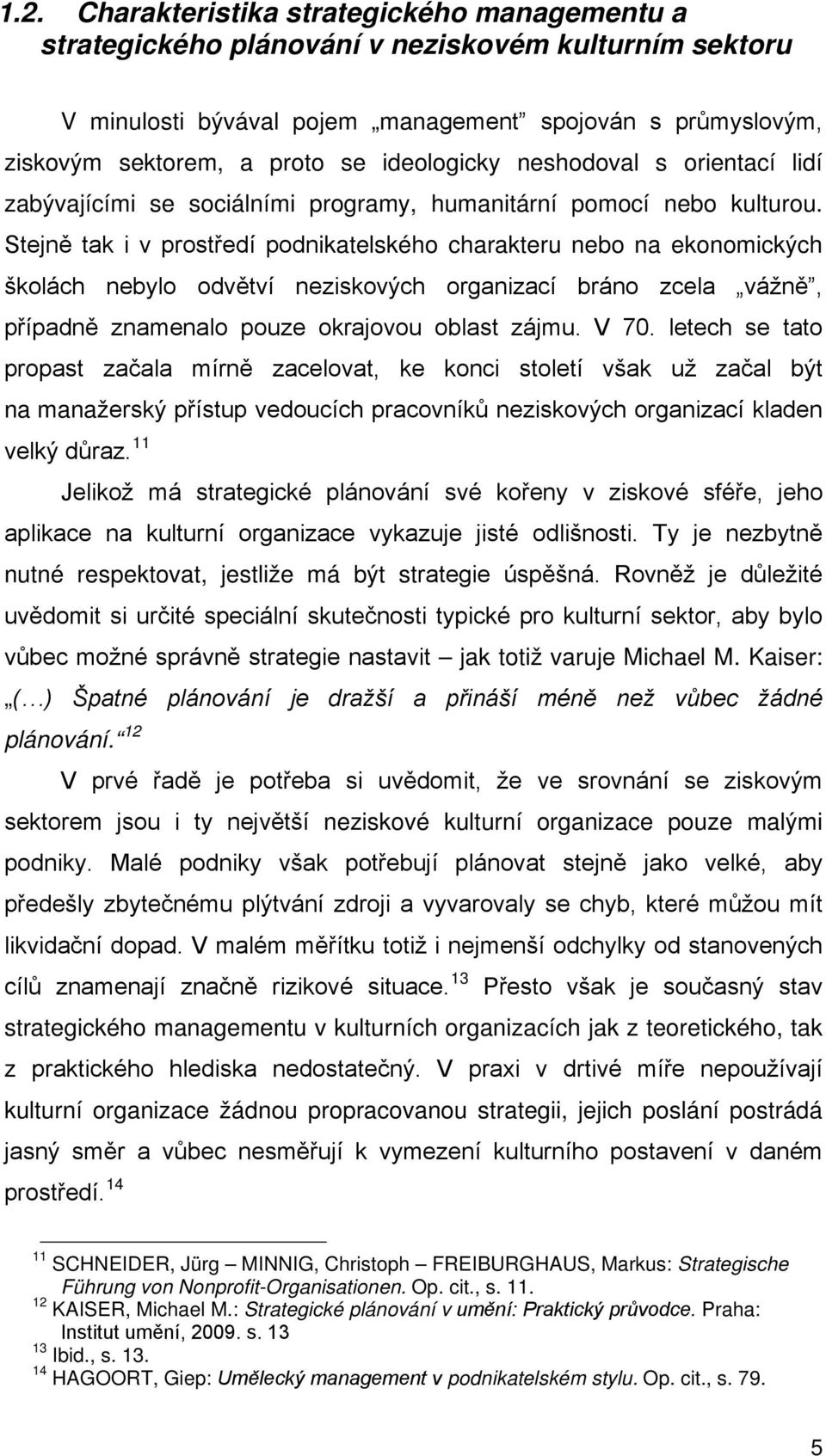 Stejně tak i v prostředí podnikatelského charakteru nebo na ekonomických školách nebylo odvětví neziskových organizací bráno zcela vážně, případně znamenalo pouze okrajovou oblast zájmu. V 70.