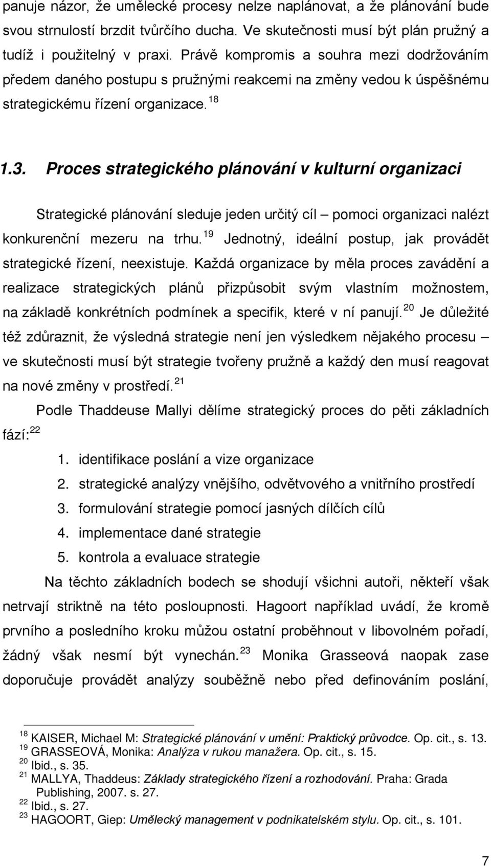 Proces strategického plánování v kulturní organizaci Strategické plánování sleduje jeden určitý cíl pomoci organizaci nalézt konkurenční mezeru na trhu.