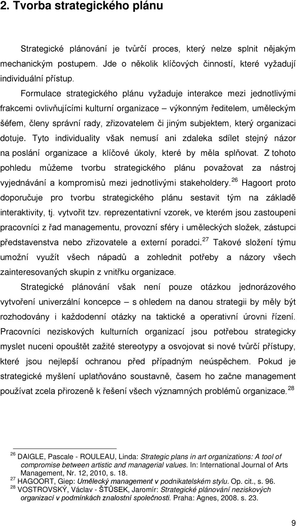 který organizaci dotuje. Tyto individuality však nemusí ani zdaleka sdílet stejný názor na poslání organizace a klíčové úkoly, které by měla splňovat.