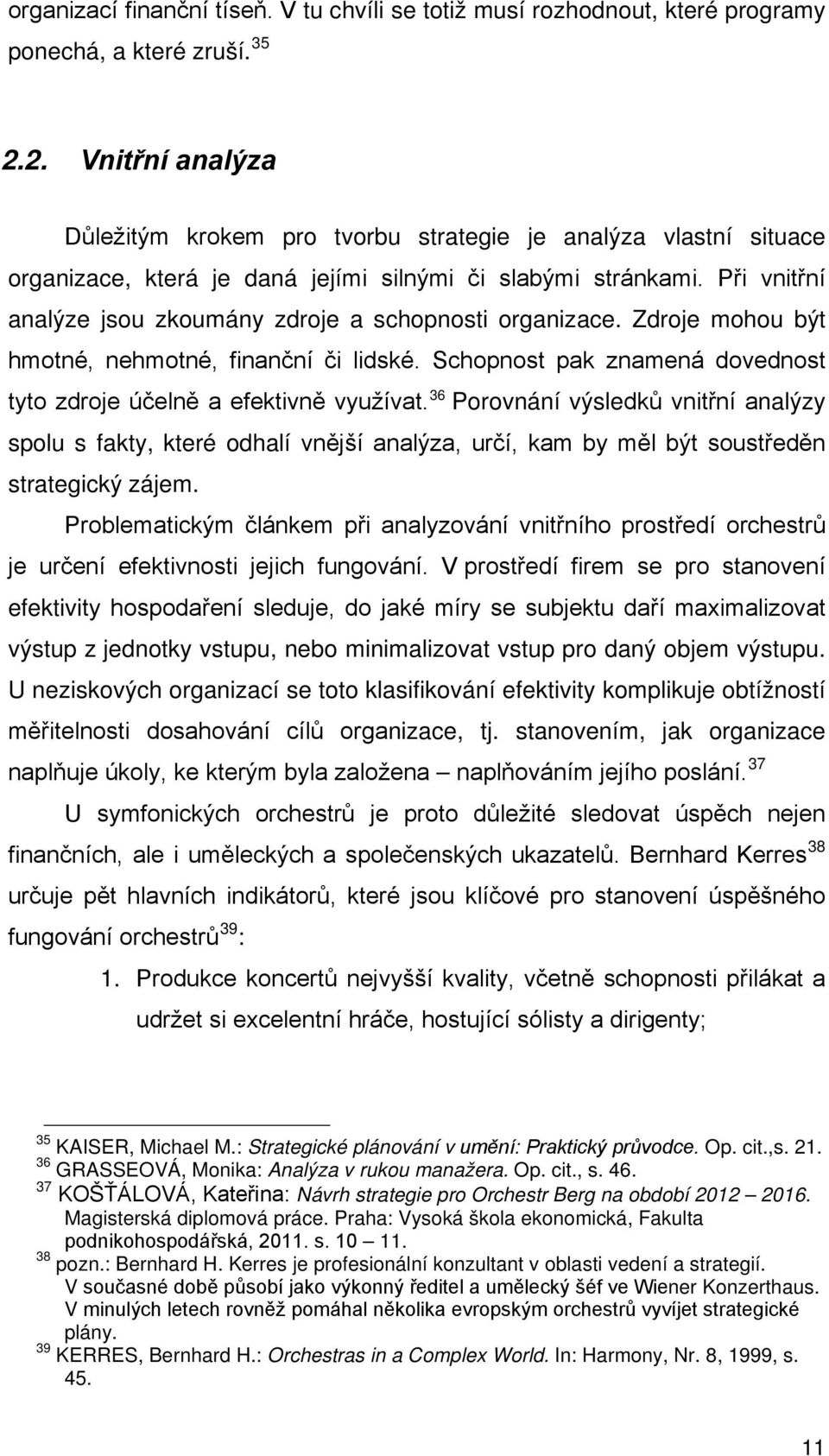 Při vnitřní analýze jsou zkoumány zdroje a schopnosti organizace. Zdroje mohou být hmotné, nehmotné, finanční či lidské. Schopnost pak znamená dovednost tyto zdroje účelně a efektivně využívat.