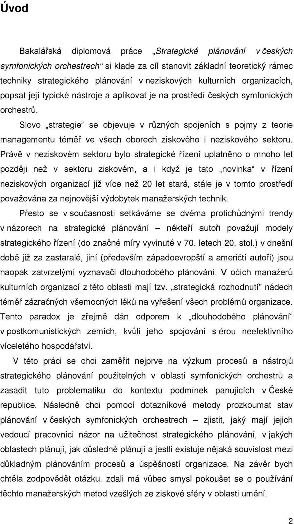 Slovo strategie se objevuje v různých spojeních s pojmy z teorie managementu téměř ve všech oborech ziskového i neziskového sektoru.