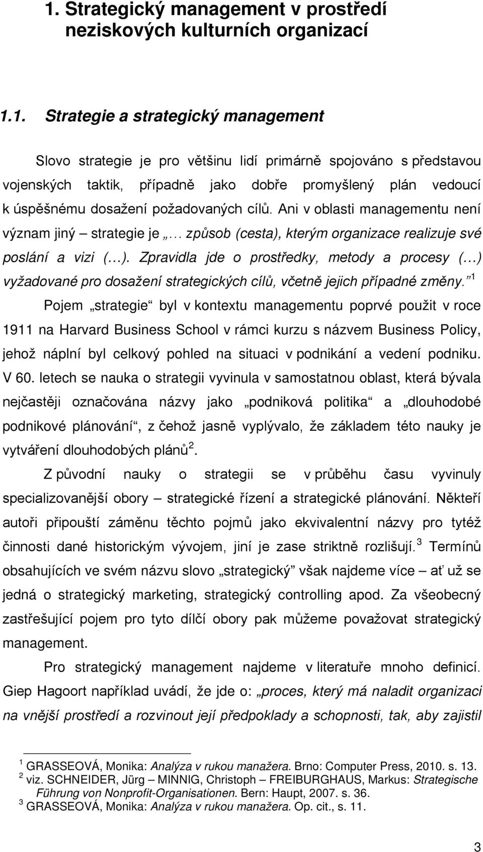 Ani v oblasti managementu není význam jiný strategie je způsob (cesta), kterým organizace realizuje své poslání a vizi ( ).