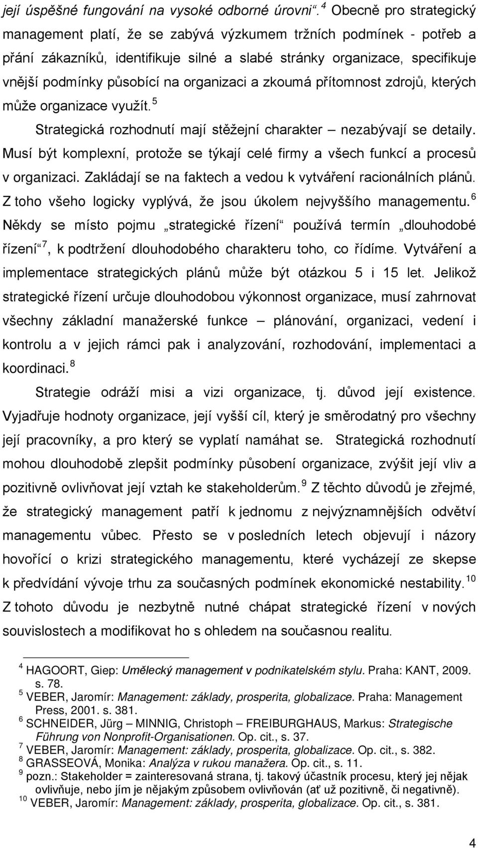 organizaci a zkoumá přítomnost zdrojů, kterých může organizace využít. 5 Strategická rozhodnutí mají stěžejní charakter nezabývají se detaily.