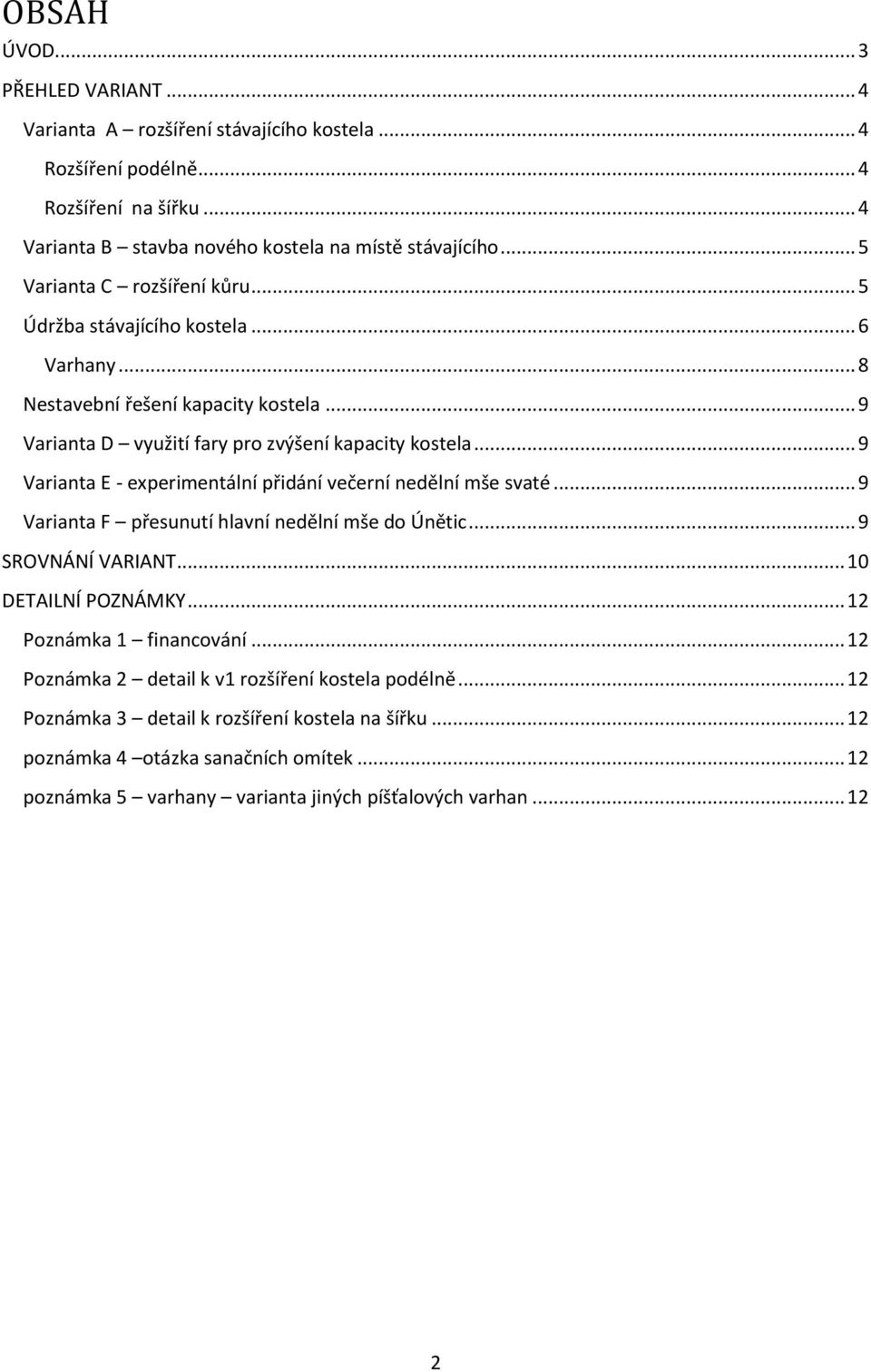 .. 9 Varianta E - experimentální přidání večerní nedělní mše svaté... 9 Varianta F přesunutí hlavní nedělní mše do Únětic... 9 SROVNÁNÍ VARIANT... 10 DETAILNÍ POZNÁMKY.