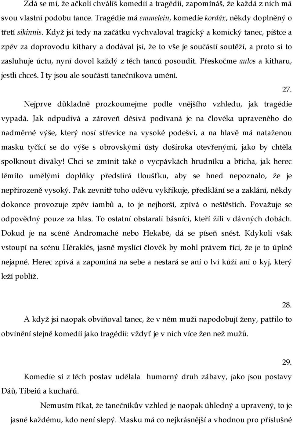 tanců posoudit. Přeskočme aulos a kitharu, jestli chceš. I ty jsou ale součástí tanečníkova umění. 27. Nejprve důkladně prozkoumejme podle vnějšího vzhledu, jak tragédie vypadá.