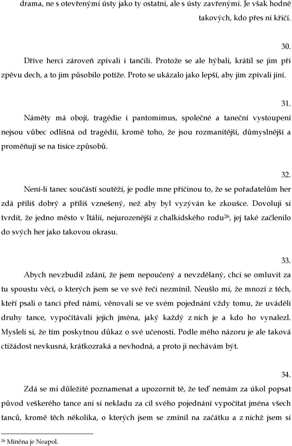 Náměty má obojí, tragédie i pantomimus, společné a taneční vystoupení nejsou vůbec odlišná od tragédií, kromě toho, že jsou rozmanitější, důmyslnější a proměňují se na tisíce způsobů. 32.