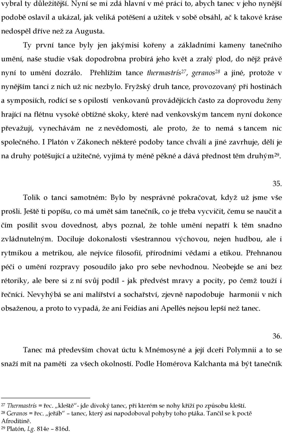 Ty první tance byly jen jakýmisi kořeny a základními kameny tanečního umění, naše studie však dopodrobna probírá jeho květ a zralý plod, do nějž právě nyní to umění dozrálo.