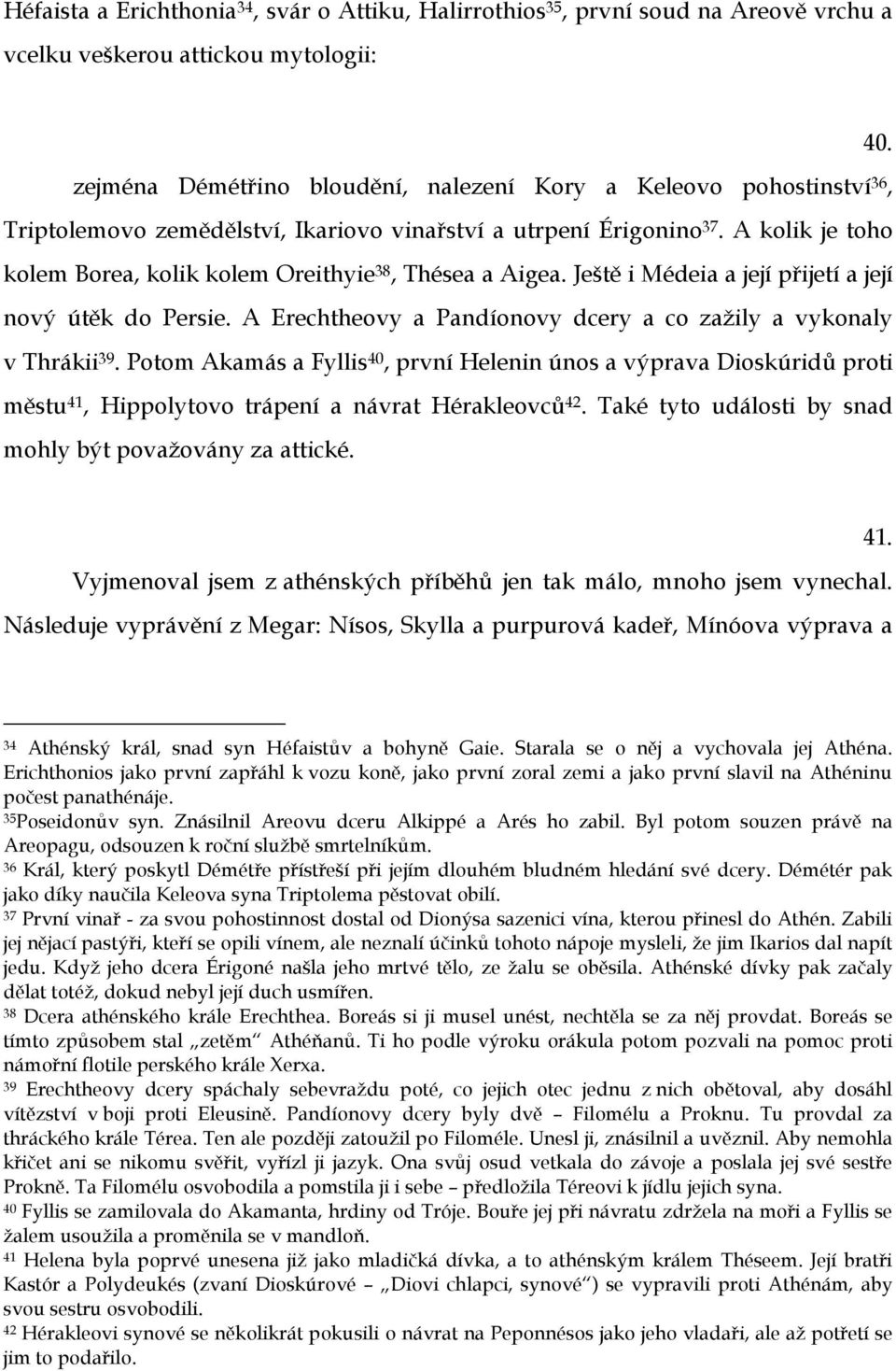 A kolik je toho kolem Borea, kolik kolem Oreithyie 38, Thésea a Aigea. Ještě i Médeia a její přijetí a její nový útěk do Persie. A Erechtheovy a Pandíonovy dcery a co zažily a vykonaly v Thrákii 39.