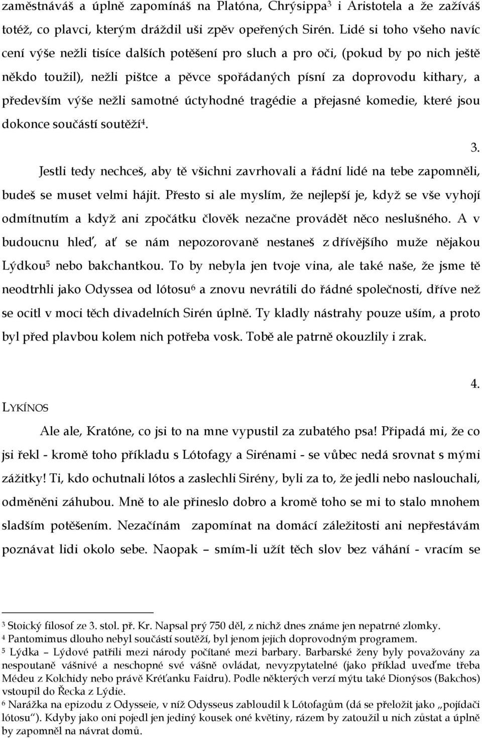 výše nežli samotné úctyhodné tragédie a přejasné komedie, které jsou dokonce součástí soutěží 4. 3.