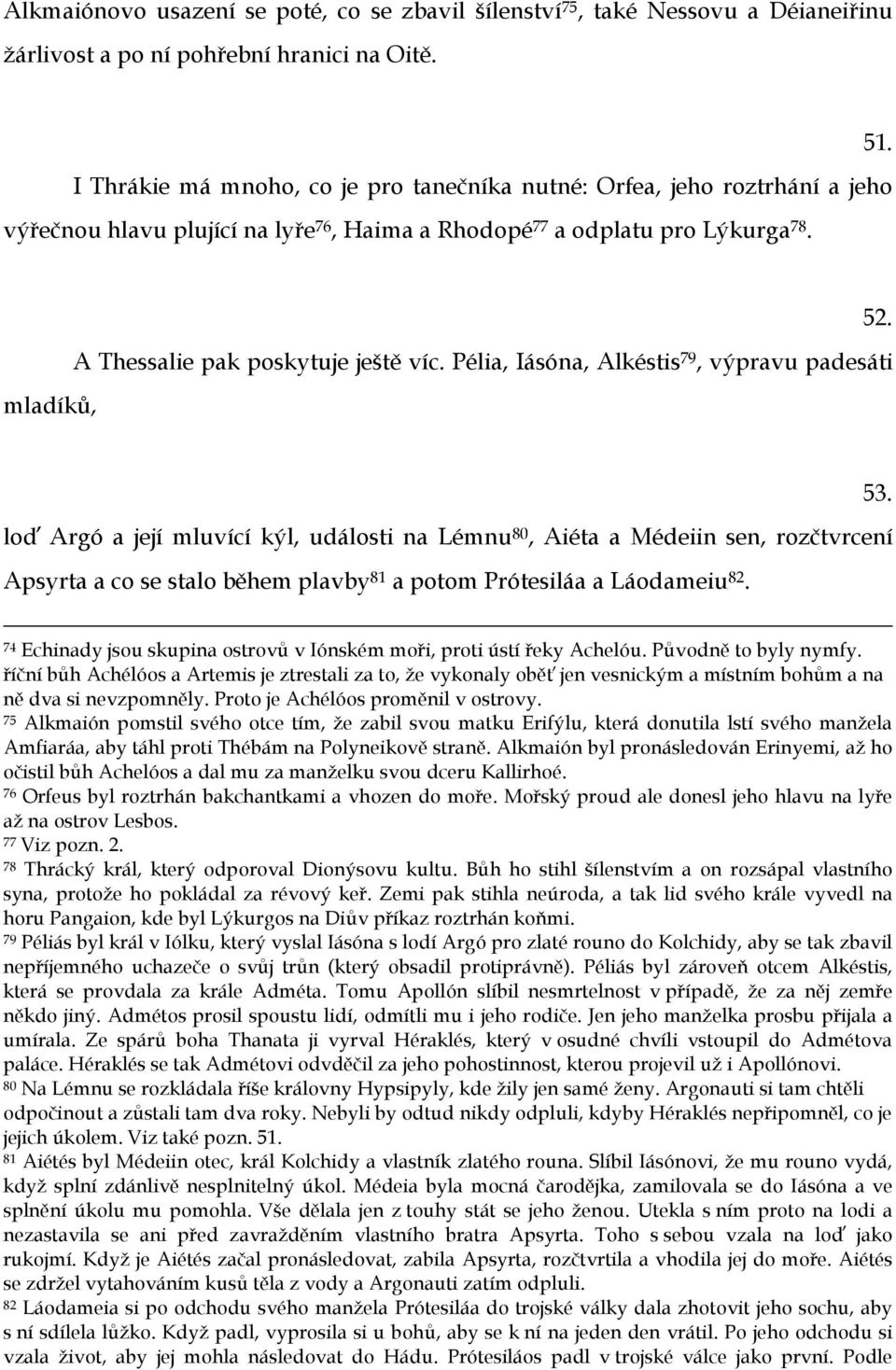 mladíků, A Thessalie pak poskytuje ještě víc. Pélia, Iásóna, Alkéstis 79, výpravu padesáti 52.