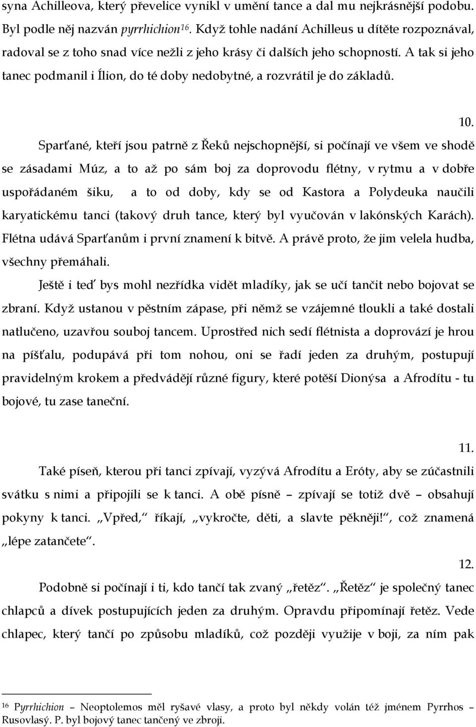 A tak si jeho tanec podmanil i Ílion, do té doby nedobytné, a rozvrátil je do základů. 10.