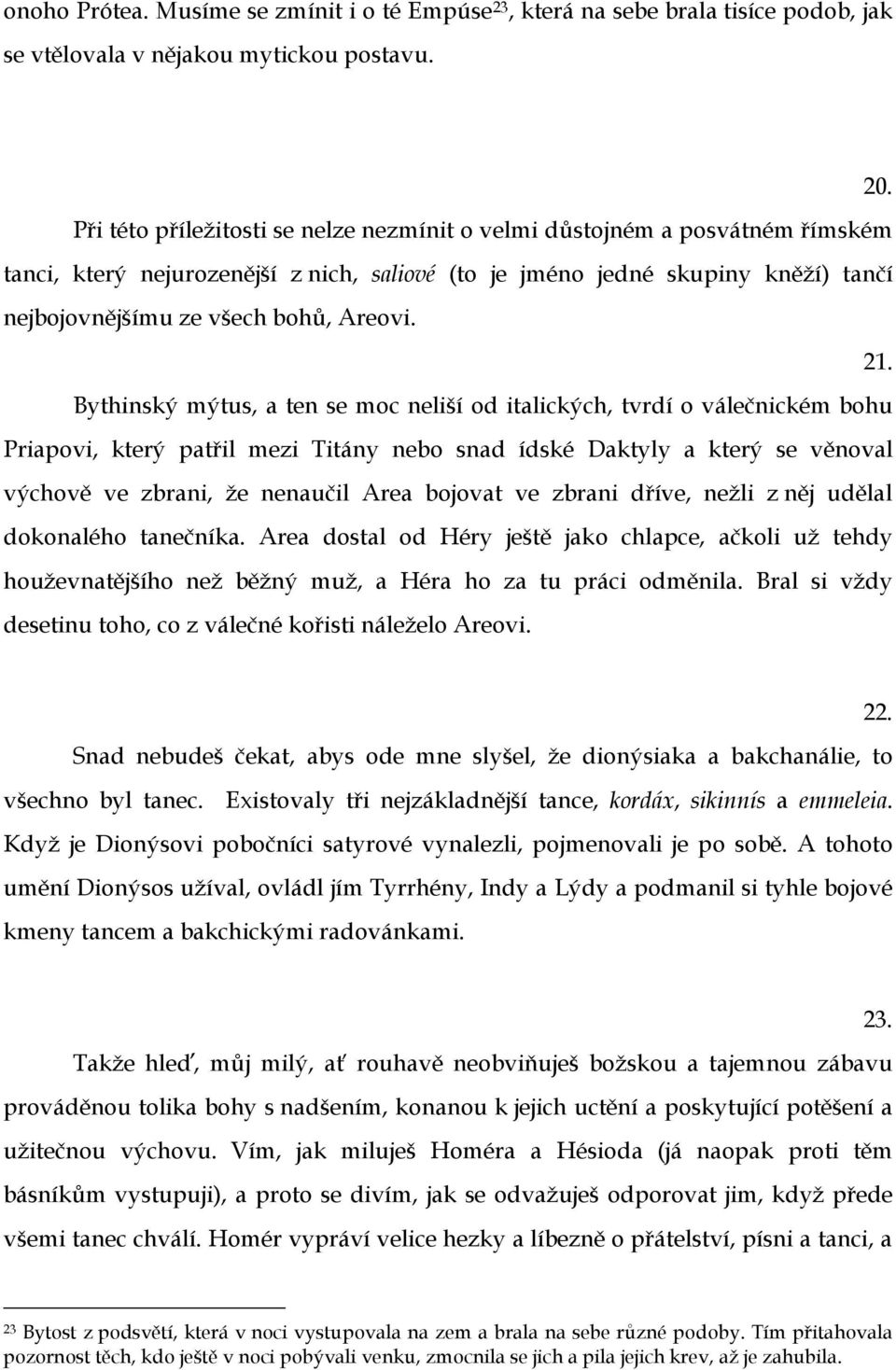 21. Bythinský mýtus, a ten se moc neliší od italických, tvrdí o válečnickém bohu Priapovi, který patřil mezi Titány nebo snad ídské Daktyly a který se věnoval výchově ve zbrani, že nenaučil Area