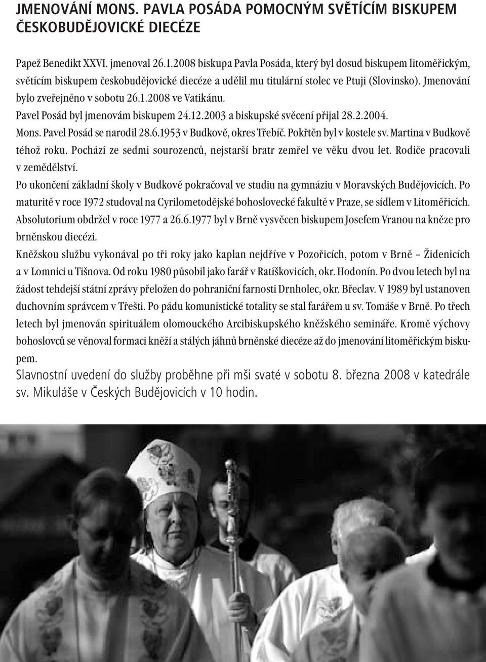 2008 ve Vatikánu. Pavel Posád byl jmenovám biskupem 24.12.2003 a biskupské svěcení přijal 28.2.2004. Mons. Pavel Posád se narodil 28.6.1953 v Budkově, okres Třebíč. Pokřtěn byl v kostele sv.