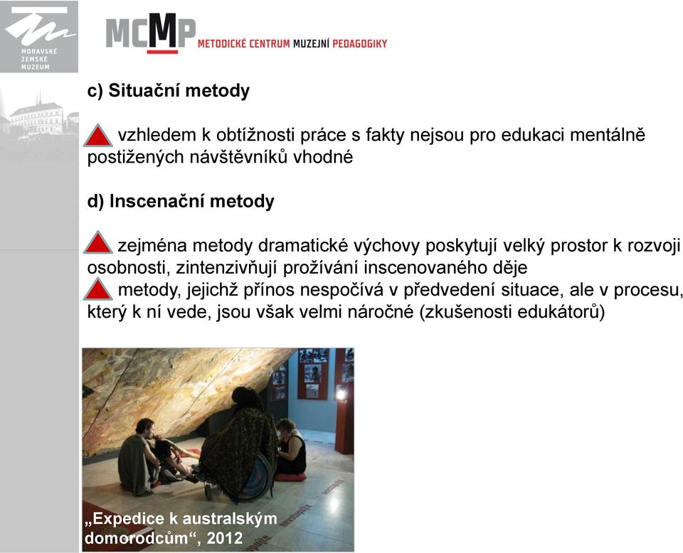 zintenzivňují proţívání inscenovaného děje metody, jejichţ přínos nespočívá v předvedení situace, ale v