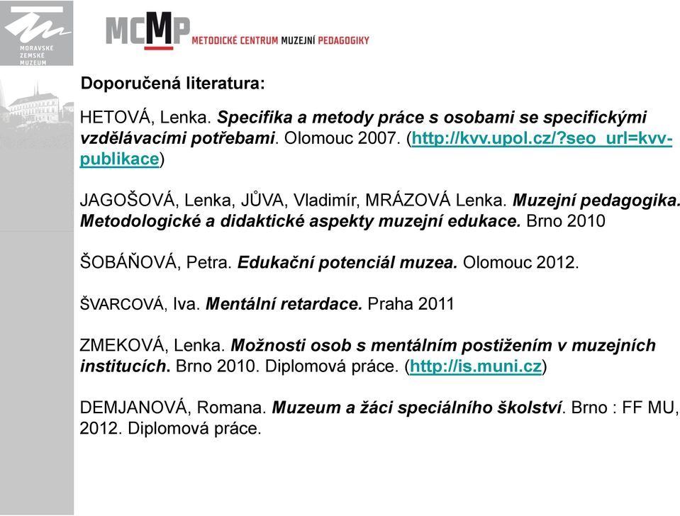 Brno 2010 ŠOBÁŇOVÁ, Petra. Edukační potenciál muzea. Olomouc 2012. ŠVARCOVÁ, Iva. Mentální retardace. Praha 2011 ZMEKOVÁ, Lenka.