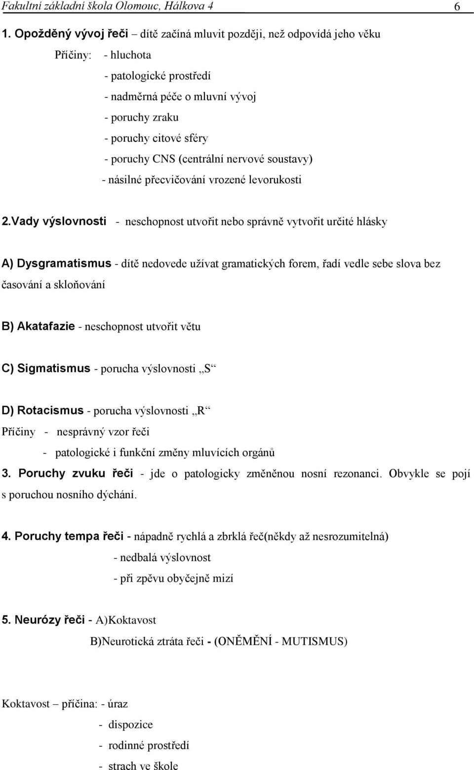 (centrální nervové soustavy) - násilné přecvičování vrozené levorukosti 2.