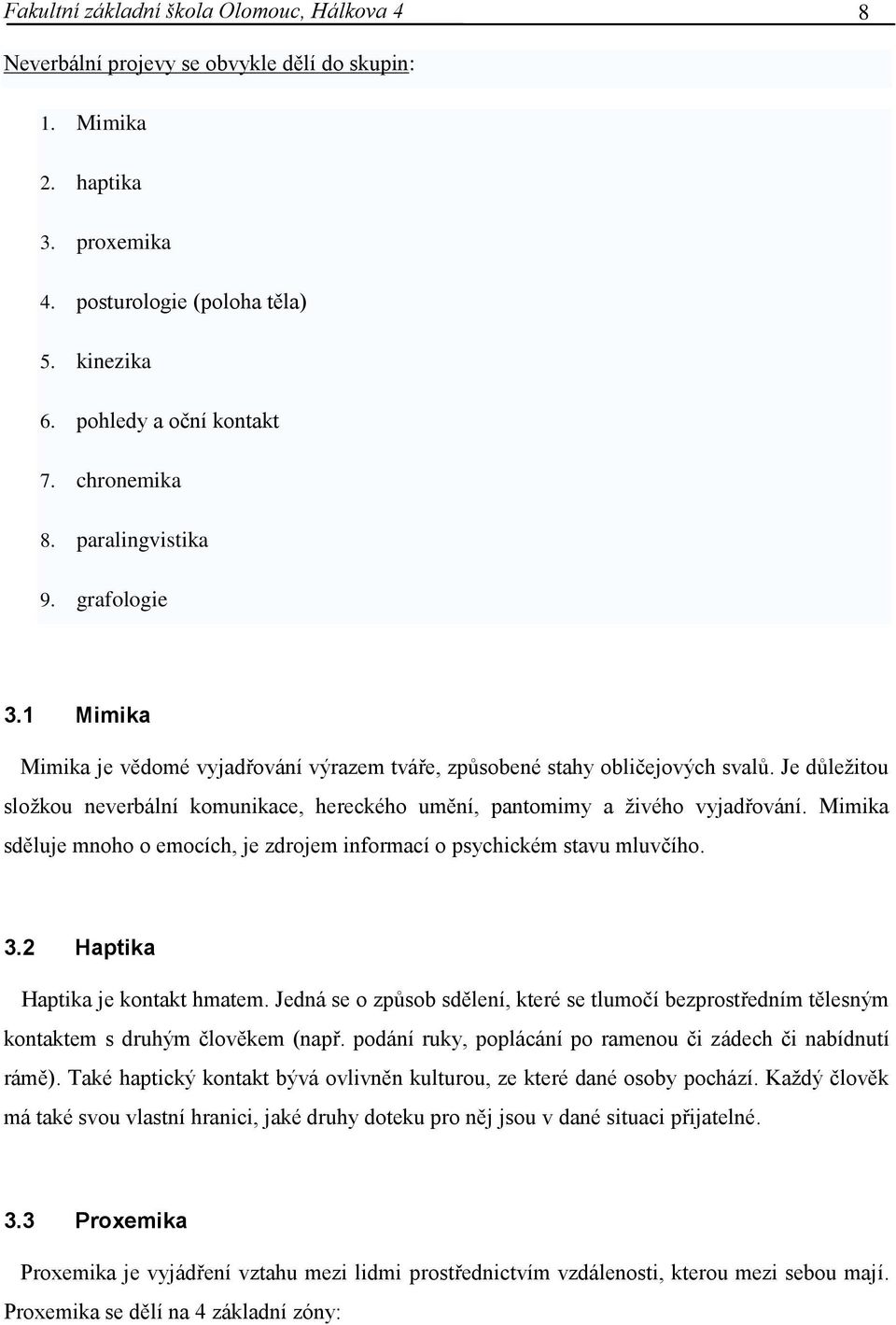 Je důležitou složkou neverbální komunikace, hereckého umění, pantomimy a živého vyjadřování. Mimika sděluje mnoho o emocích, je zdrojem informací o psychickém stavu mluvčího. 3.