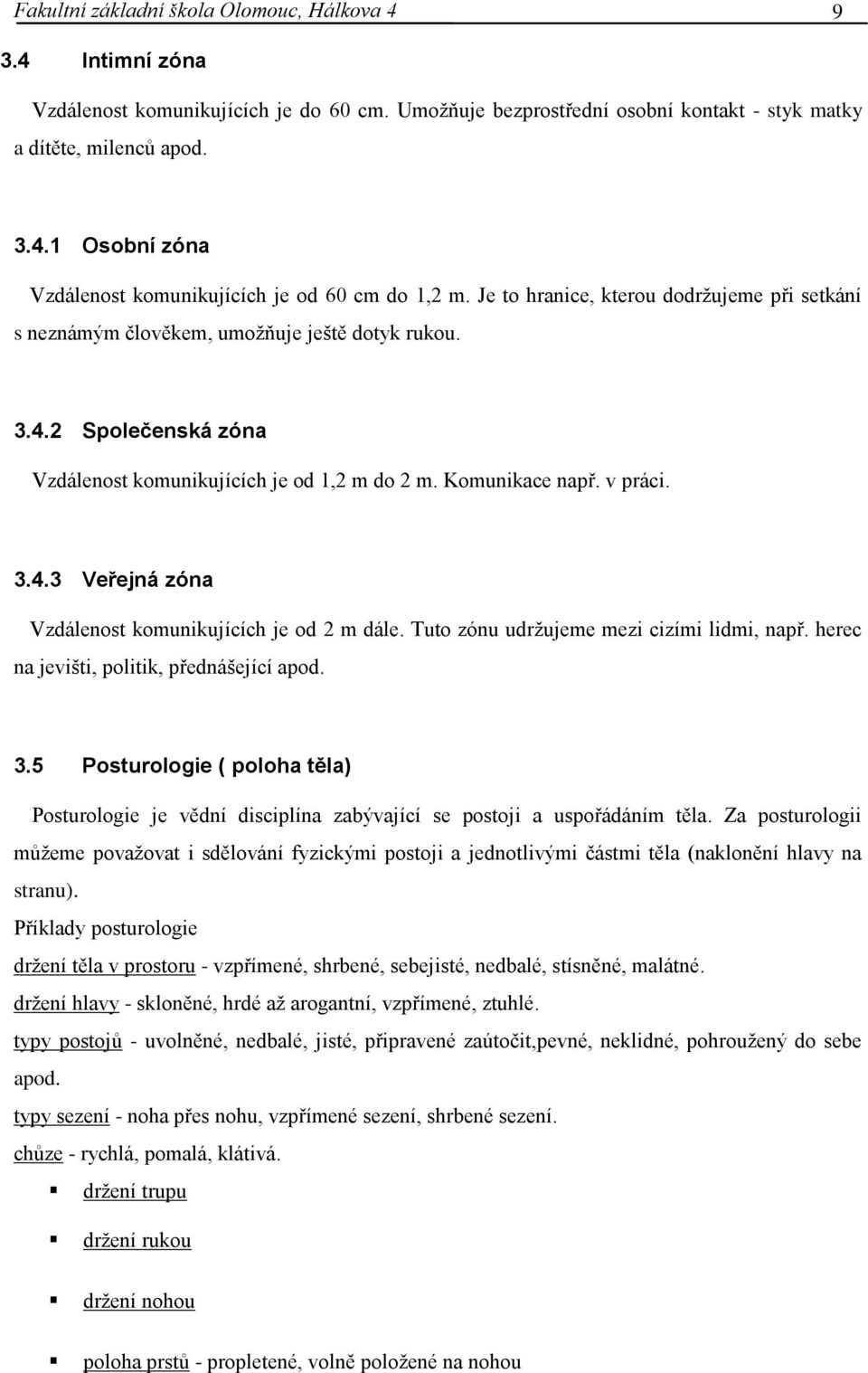 Tuto zónu udržujeme mezi cizími lidmi, např. herec na jevišti, politik, přednášející apod. 3.5 Posturologie ( poloha těla) Posturologie je vědní disciplína zabývající se postoji a uspořádáním těla.