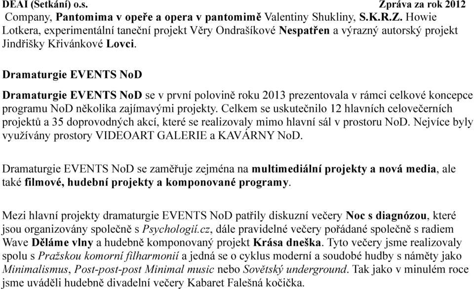 Dramaturgie EVENTS NoD Dramaturgie EVENTS NoD se v první polovině roku 2013 prezentovala v rámci celkové koncepce programu NoD několika zajímavými projekty.