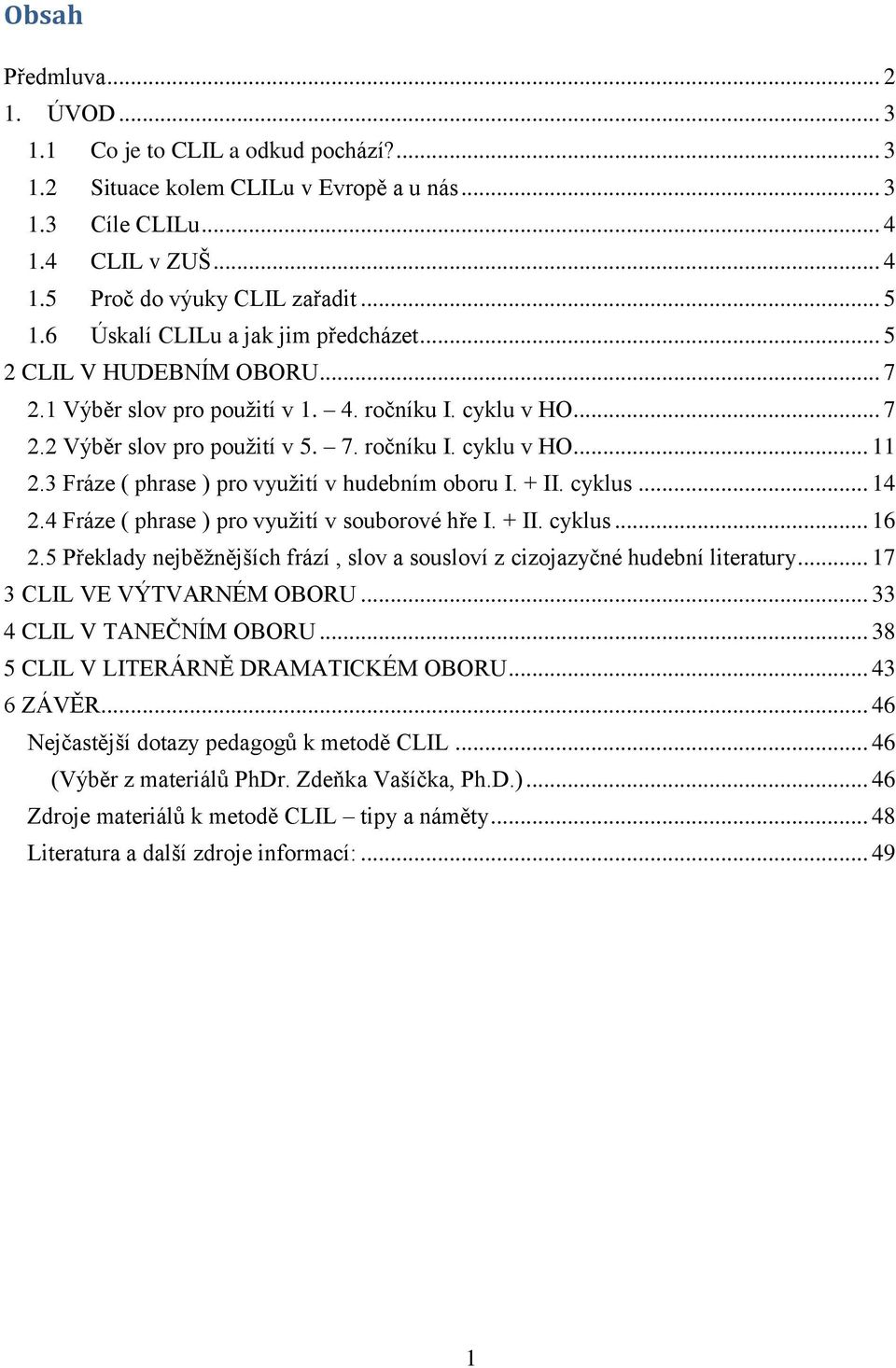 3 Fráze ( phrase ) pro využití v hudebním oboru I. + II. cyklus... 14 2.4 Fráze ( phrase ) pro využití v souborové hře I. + II. cyklus... 16 2.