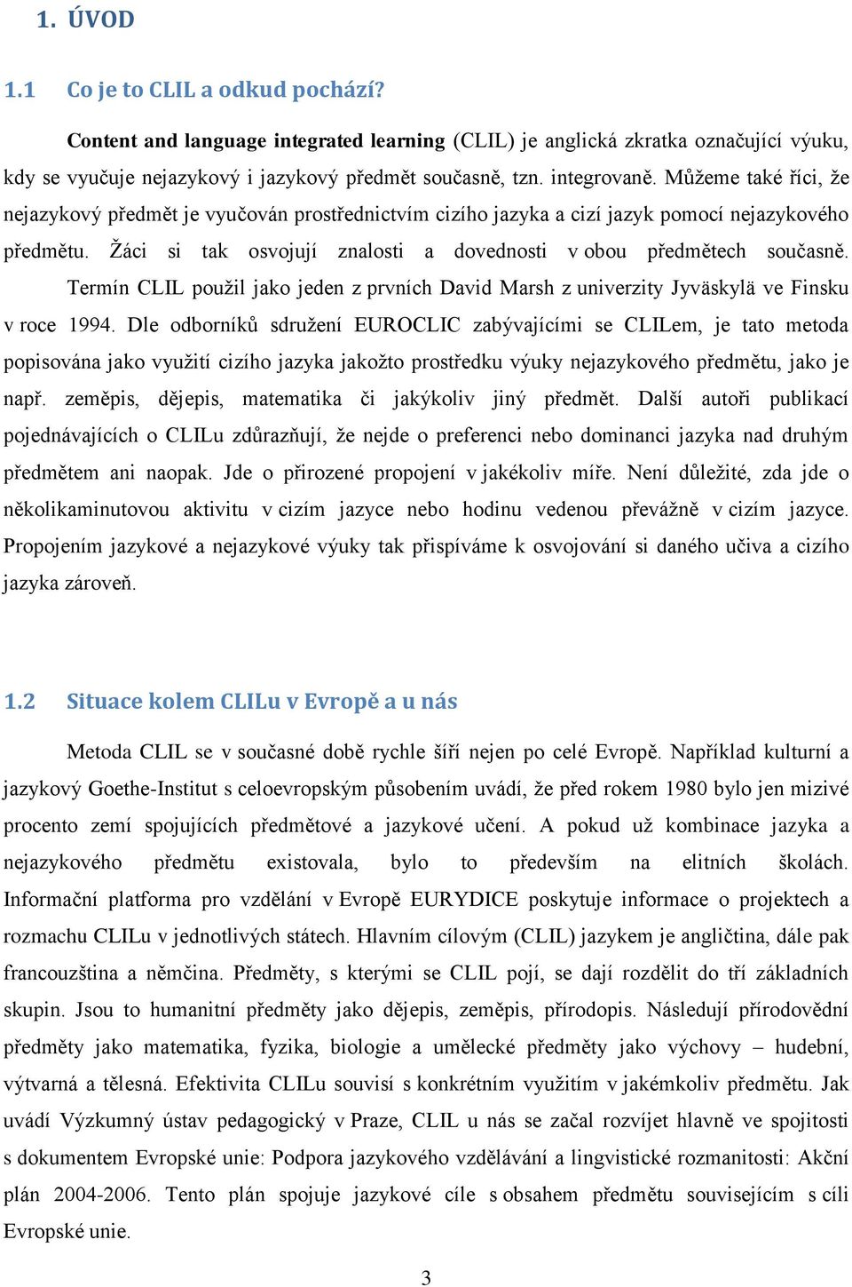 Žáci si tak osvojují znalosti a dovednosti v obou předmětech současně. Termín CLIL použil jako jeden z prvních David Marsh z univerzity Jyväskylä ve Finsku v roce 1994.