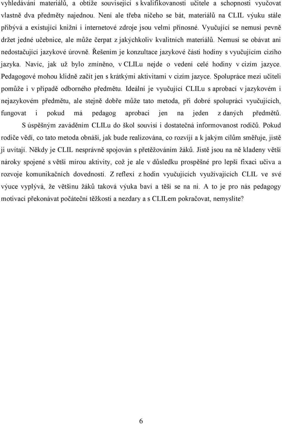 Vyučující se nemusí pevně držet jedné učebnice, ale může čerpat z jakýchkoliv kvalitních materiálů. Nemusí se obávat ani nedostačující jazykové úrovně.