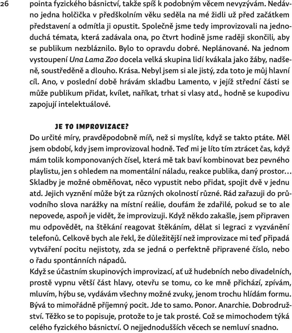 Na jednom vystoupení Una Lama Zoo docela velká skupina lidí kvákala jako žáby, nadšeně, soustředěně a dlouho. Krása. Nebyl jsem si ale jistý, zda toto je můj hlavní cíl.