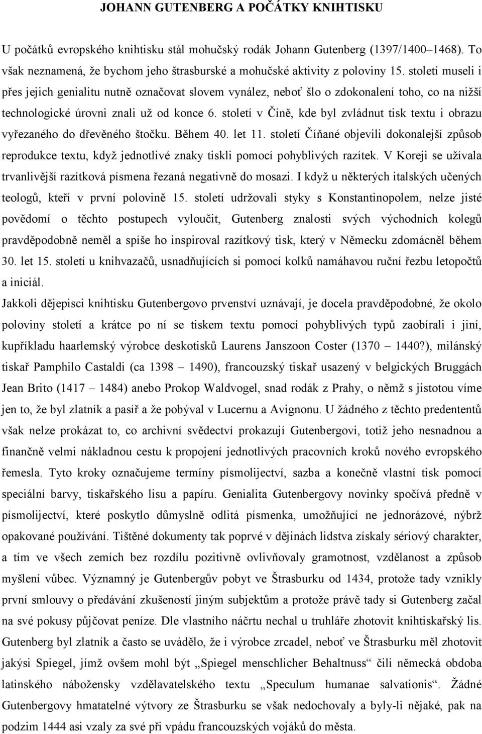 století museli i přes jejich genialitu nutně označovat slovem vynález, neboť šlo o zdokonalení toho, co na nižší technologické úrovni znali už od konce 6.