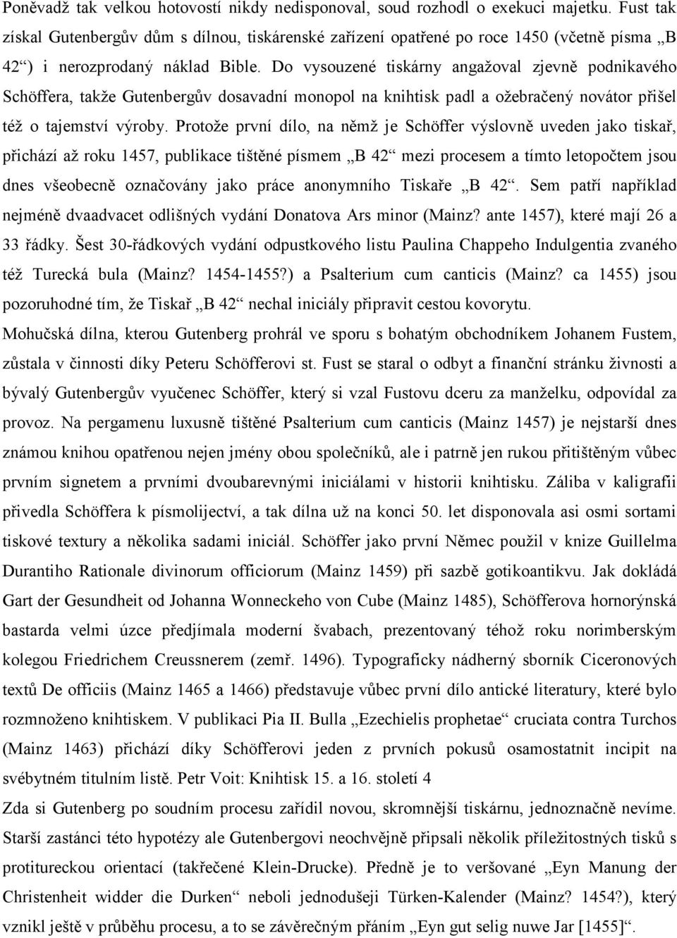 Do vysouzené tiskárny angažoval zjevně podnikavého Schöffera, takže Gutenbergův dosavadní monopol na knihtisk padl a ožebračený novátor přišel též o tajemství výroby.