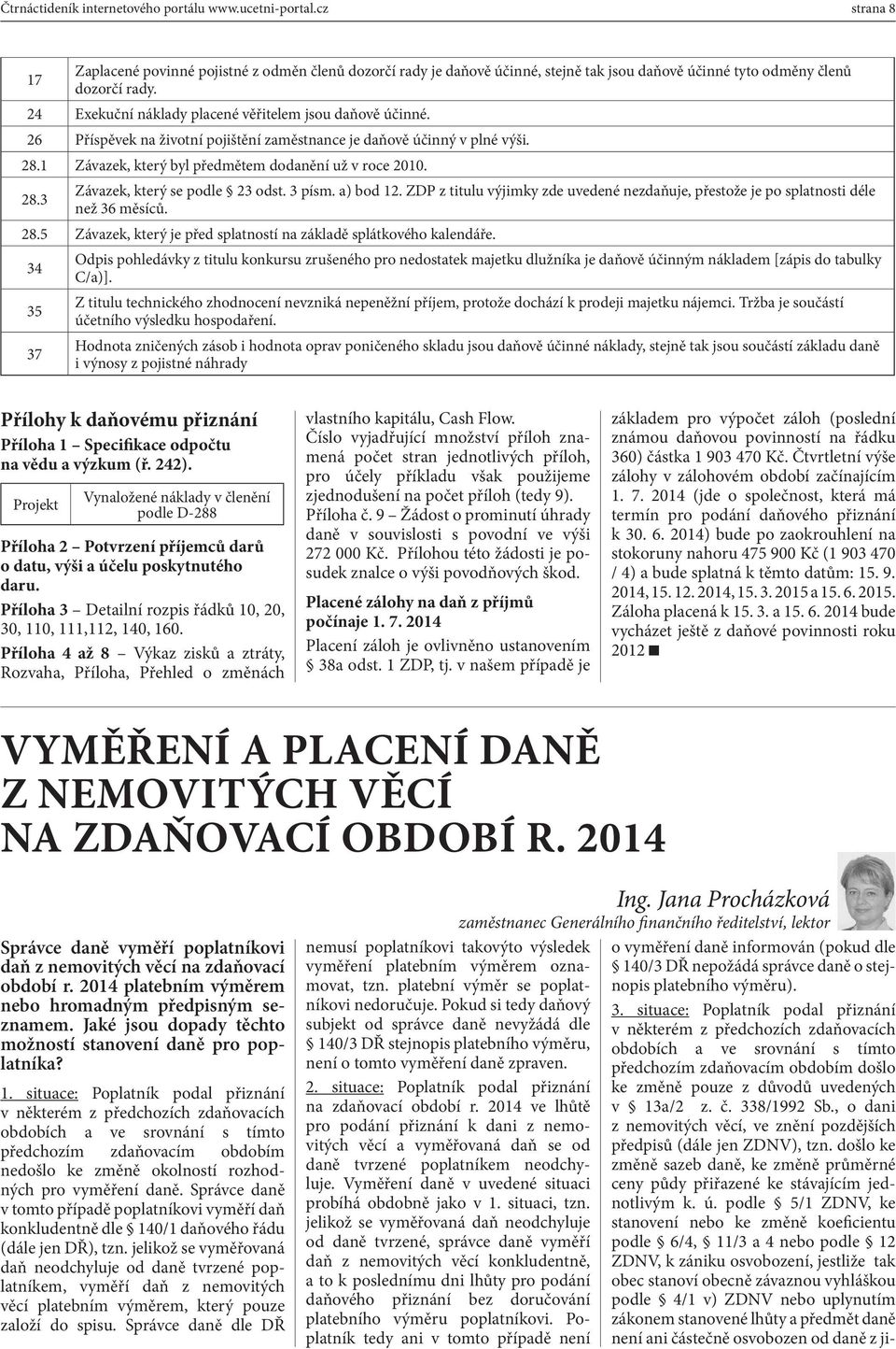 3 písm. a) bod 12. ZDP z titulu výjimky zde uvedené nezdaňuje, přestože je po splatnosti déle než 36 měsíců. 28.5 Závazek, který je před splatností na základě splátkového kalendáře.