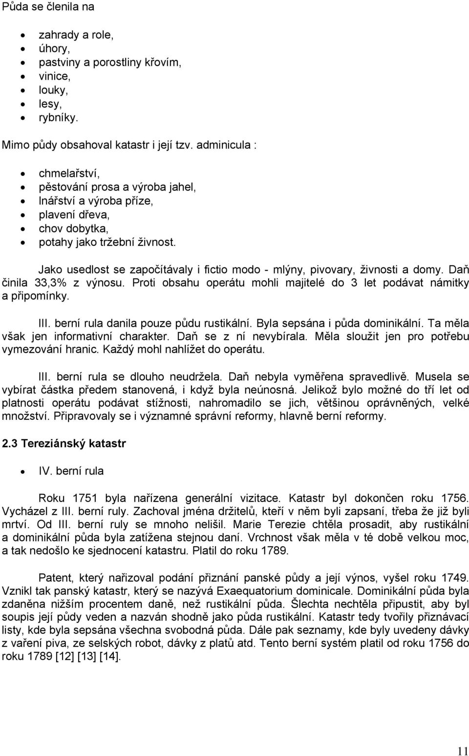 Jako usedlost se započítávaly i fictio modo - mlýny, pivovary, živnosti a domy. Daň činila 33,3% z výnosu. Proti obsahu operátu mohli majitelé do 3 let podávat námitky a připomínky. III.