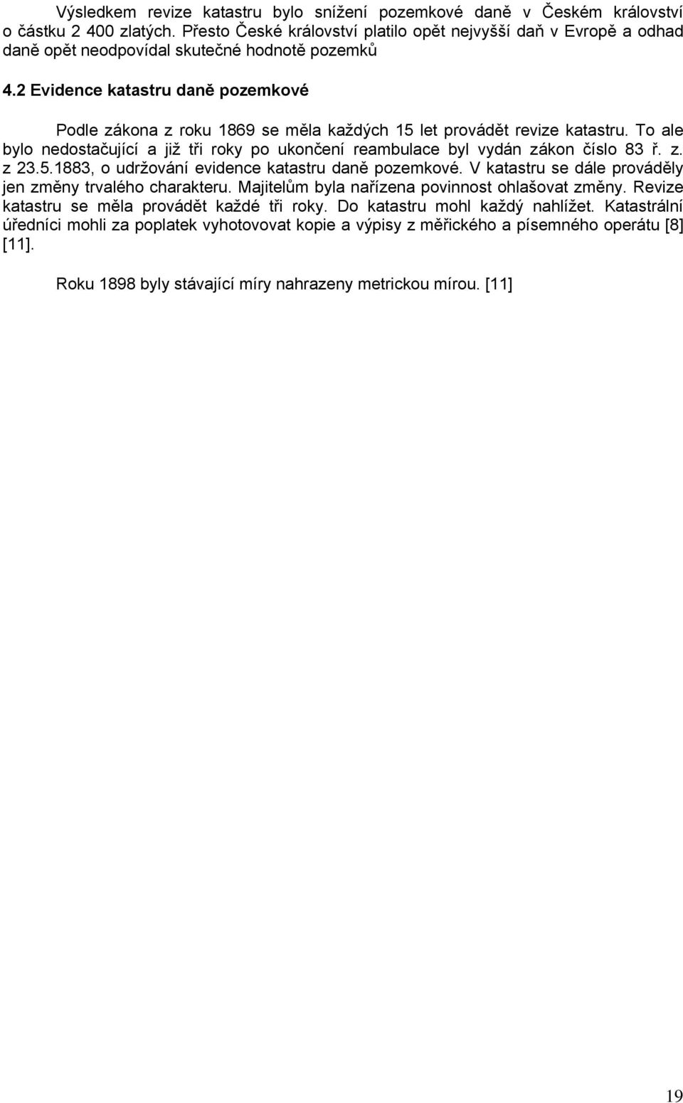 2 Evidence katastru daně pozemkové Podle zákona z roku 1869 se měla každých 15 let provádět revize katastru. To ale bylo nedostačující a již tři roky po ukončení reambulace byl vydán zákon číslo 83 ř.