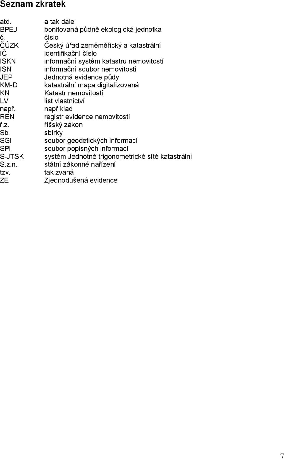 JEP Jednotná evidence půdy KM-D katastrální mapa digitalizovaná KN Katastr nemovitostí LV list vlastnictví např.