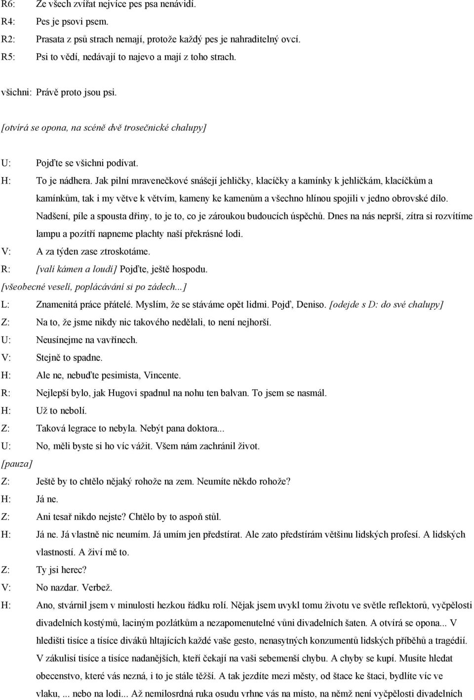 Jak pilní mravenečkové snášejí jehličky, klacíčky a kamínky k jehličkám, klacíčkům a kamínkům, tak i my větve k větvím, kameny ke kamenům a všechno hlínou spojili v jedno obrovské dílo.