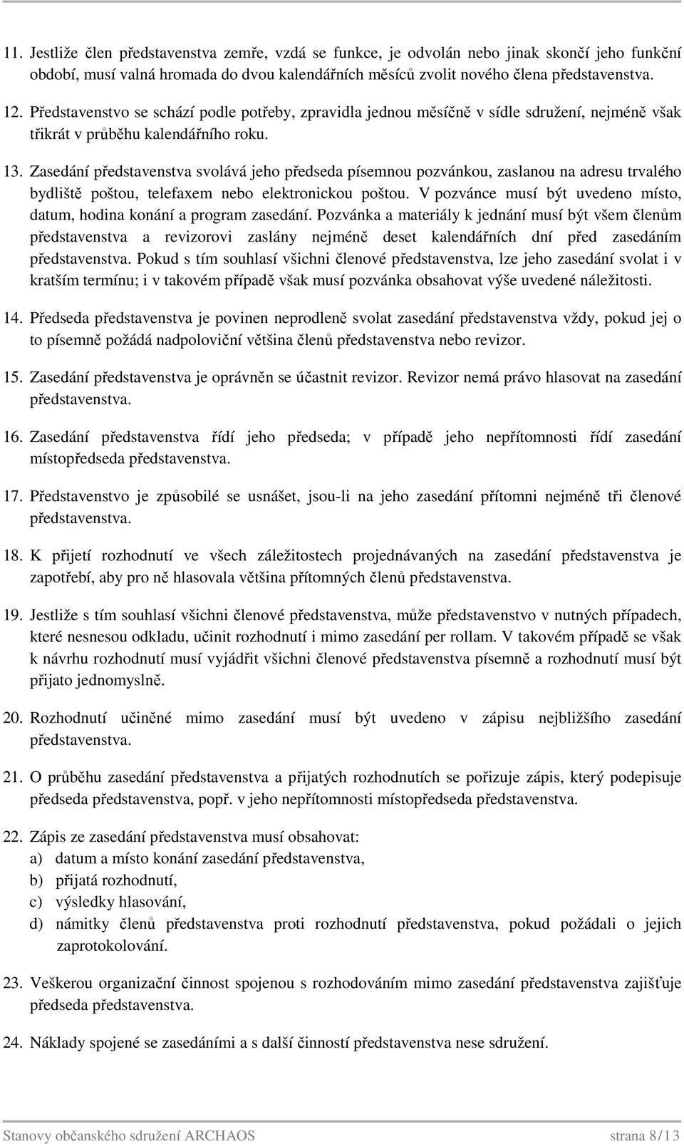 Zasedání představenstva svolává jeho předseda písemnou pozvánkou, zaslanou na adresu trvalého bydliště poštou, telefaxem nebo elektronickou poštou.