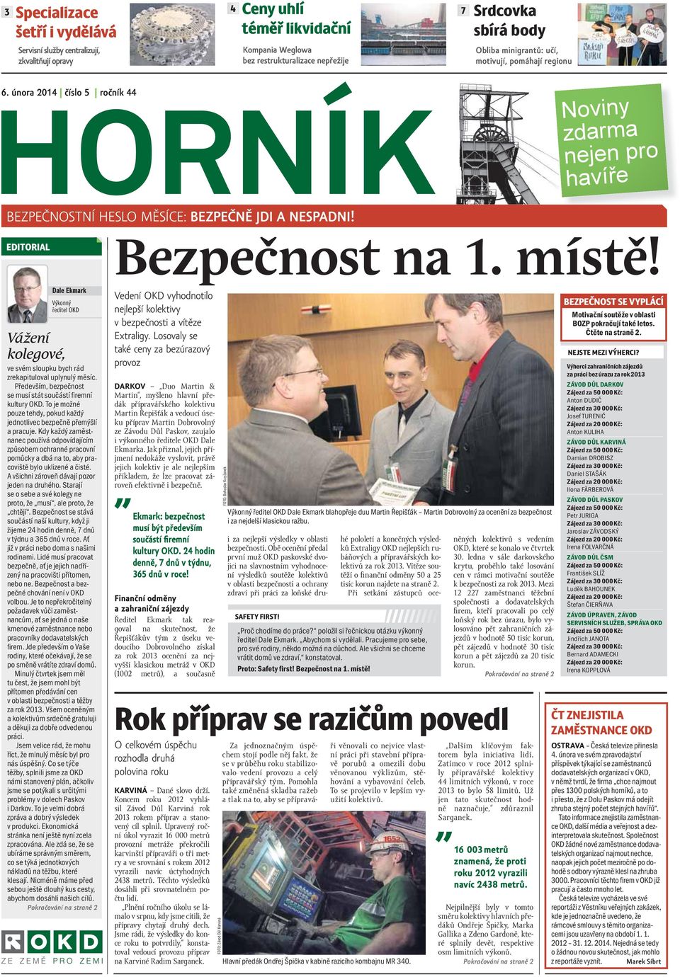 EDITORIAL Dale Ekmark Výkonný ředitel OKD Vážení kolegové, ve svém sloupku bych rád zrekapituloval uplynulý měsíc. Především, bezpečnost se musí stát součástí firemní kultury OKD.