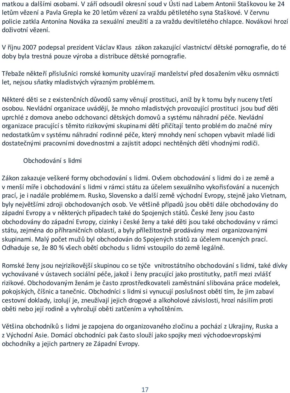 V říjnu 2007 podepsal prezident Václav Klaus zákon zakazující vlastnictví dětské pornografie, do té doby byla trestná pouze výroba a distribuce dětské pornografie.