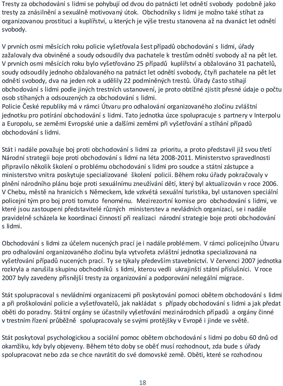 V prvních osmi měsících roku policie vyšetřovala šest případů obchodování s lidmi, úřady zažalovaly dva obviněné a soudy odsoudily dva pachatele k trestům odnětí svobody až na pět let.