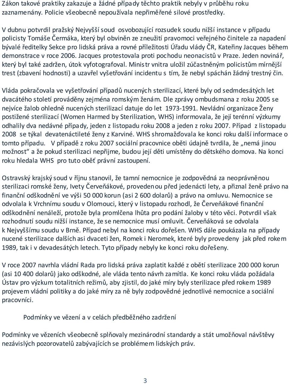 ředitelky Sekce pro lidská práva a rovné příležitosti Úřadu vlády ČR, Kateřiny Jacques během demonstrace v roce 2006. Jacques protestovala proti pochodu neonacistů v Praze.