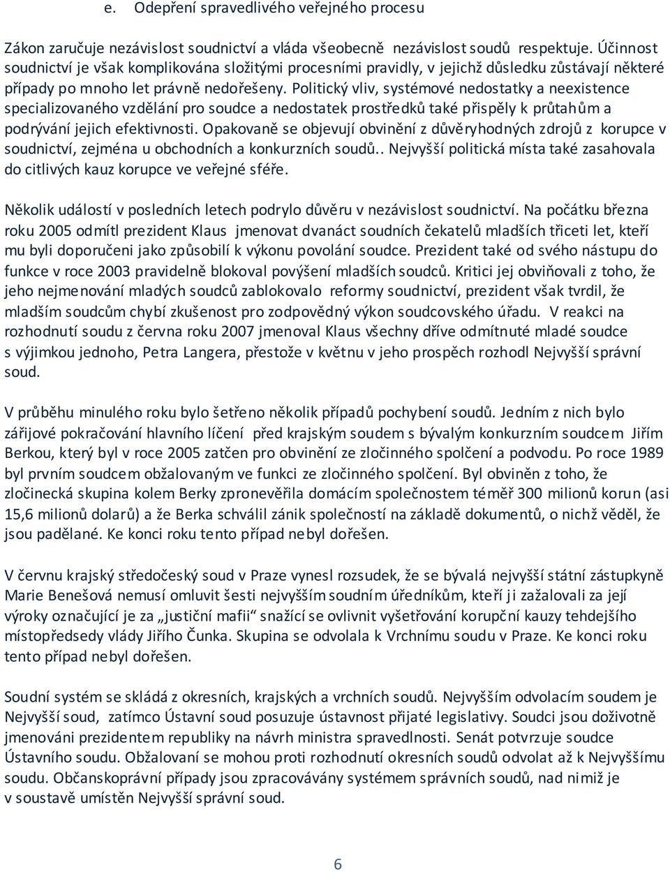 Politický vliv, systémové nedostatky a neexistence specializovaného vzdělání pro soudce a nedostatek prostředků také přispěly k průtahům a podrývání jejich efektivnosti.