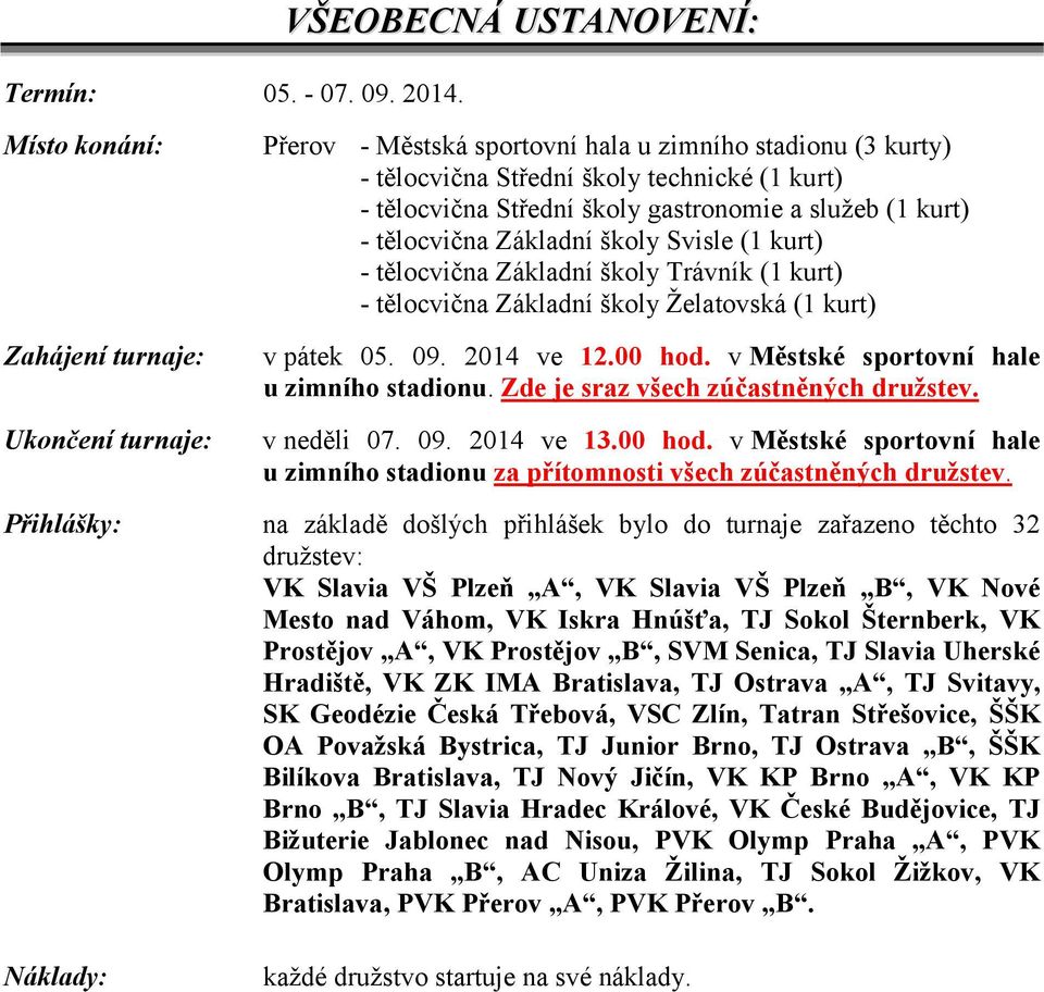 školy gastronomie a služeb (1 kurt) - tělocvična Základní školy Svisle (1 kurt) - tělocvična Základní školy Trávník (1 kurt) - tělocvična Základní školy Želatovská (1 kurt) v pátek 05. 09. 2014 ve 12.