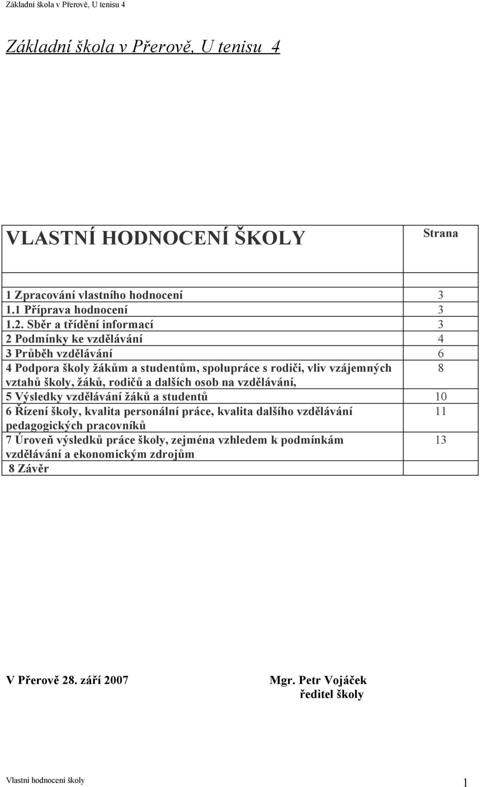 školy, žáků, rodičů a dalších osob na vzdělávání, 5 Výsledky vzdělávání žáků a studentů 10 6 Řízení školy, kvalita personální práce, kvalita dalšího vzdělávání