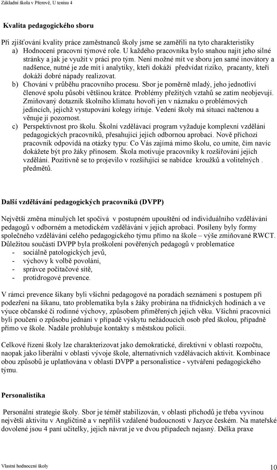 Není možné mít ve sboru jen samé inovátory a nadšence, nutné je zde mít i analytiky, kteří dokáží předvídat riziko, pracanty, kteří dokáží dobré nápady realizovat.